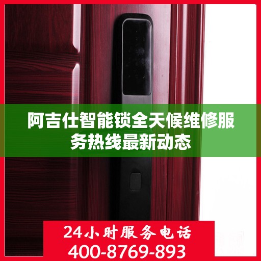 阿吉仕智能锁全天候维修服务热线最新动态