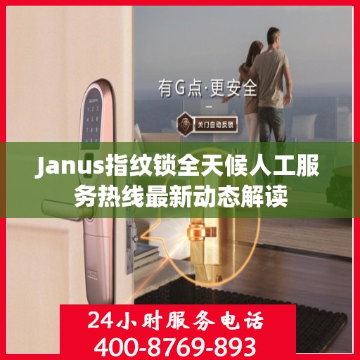 Janus指纹锁全天候人工服务热线最新动态解读
