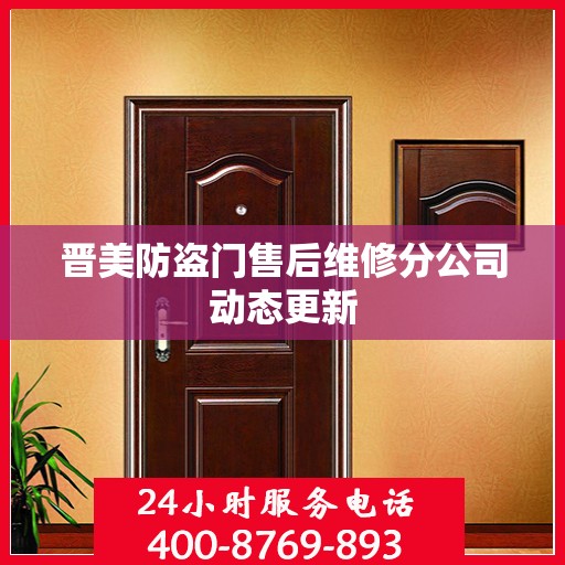 晋美防盗门售后维修分公司动态更新