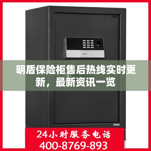 明盾保险柜售后热线实时更新，最新资讯一览