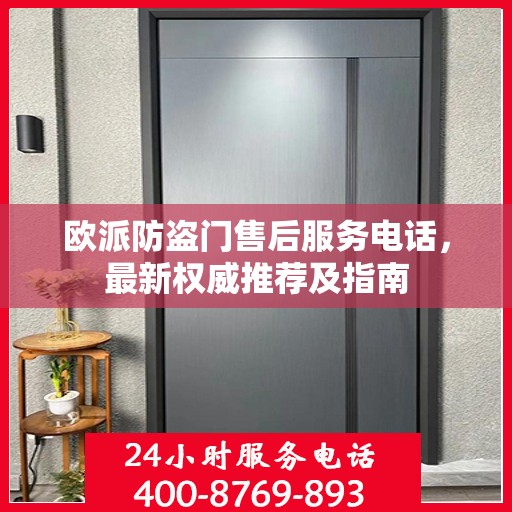 欧派防盗门售后服务电话，最新权威推荐及指南