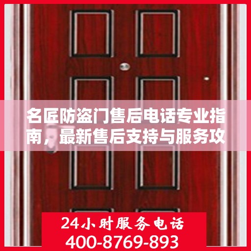 名匠防盗门售后电话专业指南，最新售后支持与服务攻略