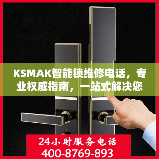 KSMAK智能锁维修电话，专业权威指南，一站式解决您的锁具问题