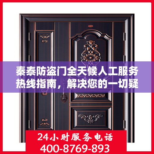秦泰防盗门全天候人工服务热线指南，解决您的一切疑问和需求