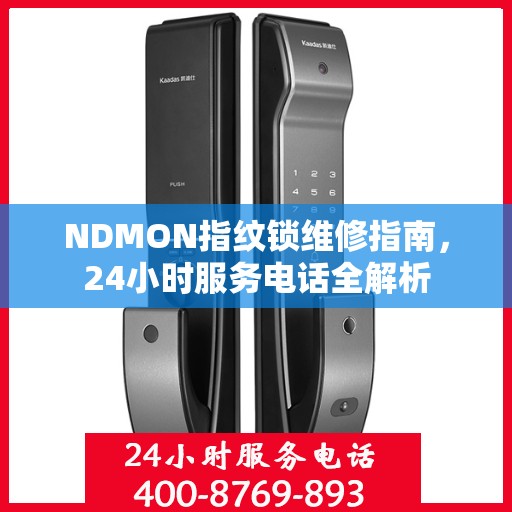 NDMON指纹锁维修指南，24小时服务电话全解析