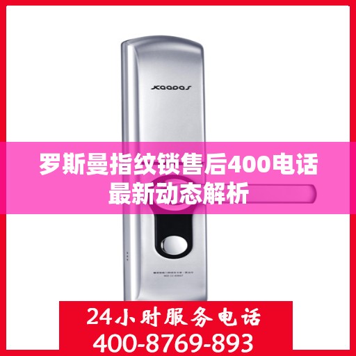 罗斯曼指纹锁售后400电话最新动态解析