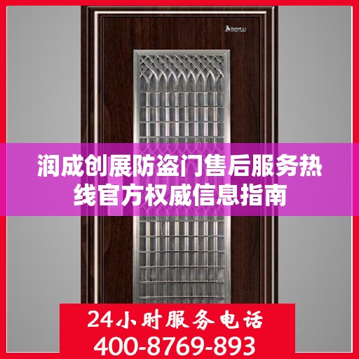 润成创展防盗门售后服务热线官方权威信息指南