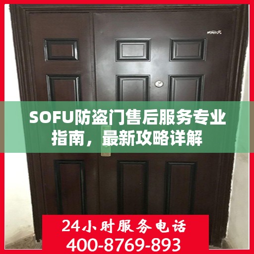 SOFU防盗门售后服务专业指南，最新攻略详解
