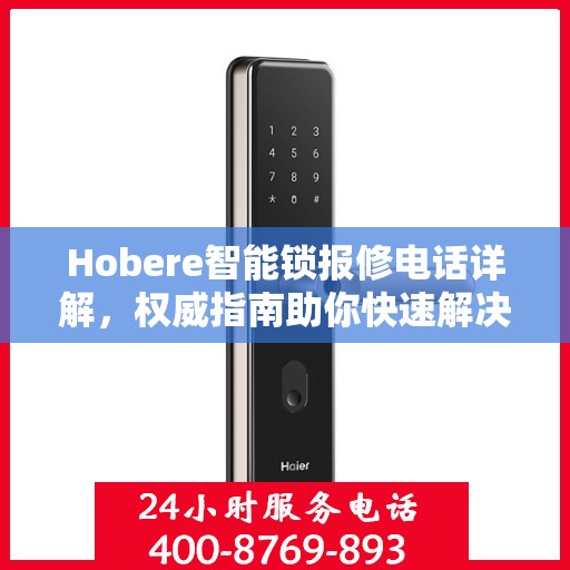 Hobere智能锁报修电话详解，权威指南助你快速解决问题