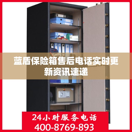 蓝盾保险箱售后电话实时更新资讯速递