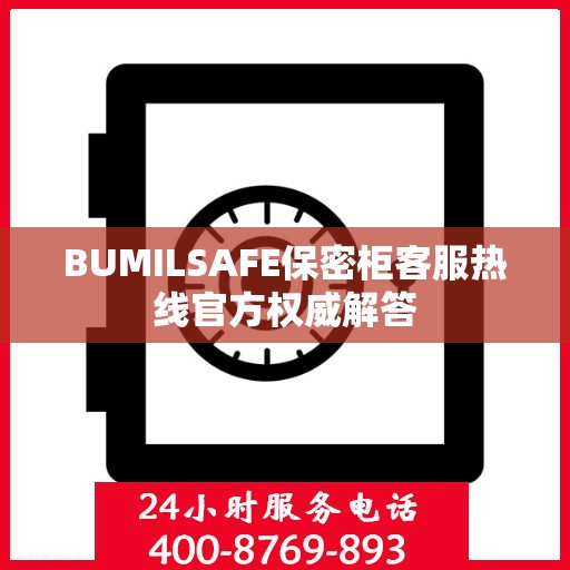 BUMILSAFE保密柜客服热线官方权威解答