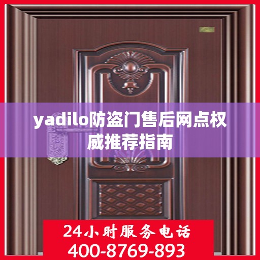 yadilo防盗门售后网点权威推荐指南