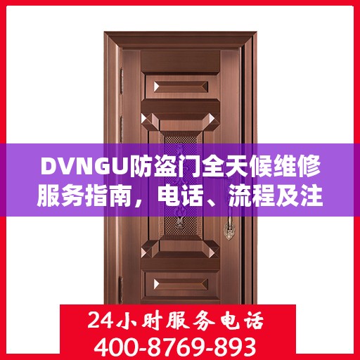 DVNGU防盗门全天候维修服务指南，电话、流程及注意事项一网打尽