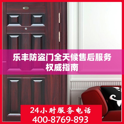 乐丰防盗门全天候售后服务权威指南