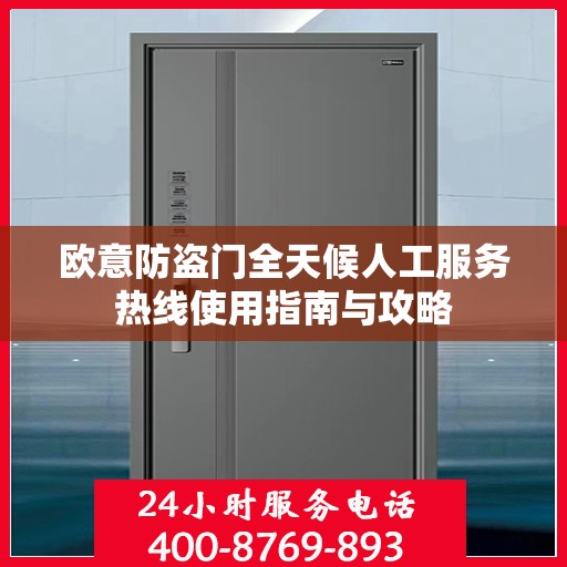 欧意防盗门全天候人工服务热线使用指南与攻略