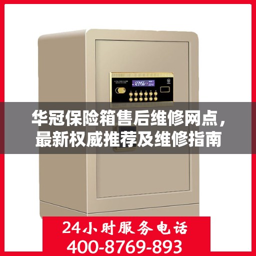 华冠保险箱售后维修网点，最新权威推荐及维修指南