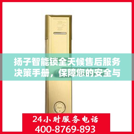 扬子智能锁全天候售后服务决策手册，保障您的安全与无忧体验