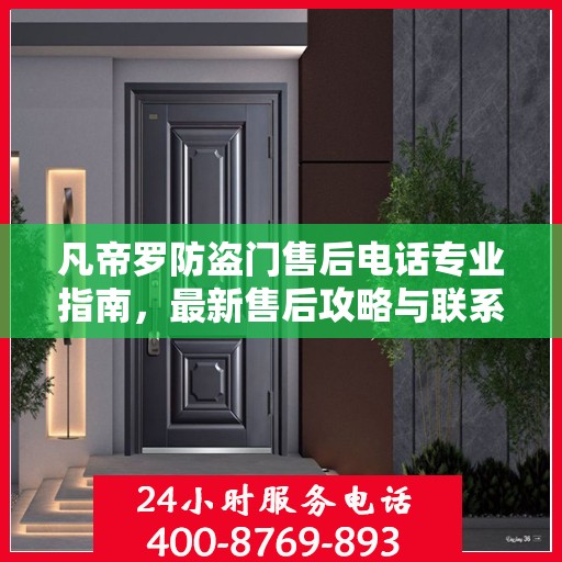 凡帝罗防盗门售后电话专业指南，最新售后攻略与联系方式速递