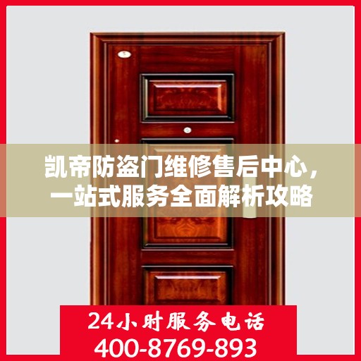 凯帝防盗门维修售后中心，一站式服务全面解析攻略