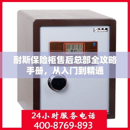 耐斯保险柜售后总部全攻略手册，从入门到精通