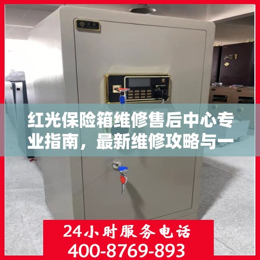 红光保险箱维修售后中心专业指南，最新维修攻略与一站式服务体验
