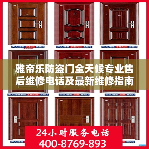 雅帝乐防盗门全天候专业售后维修电话及最新维修指南攻略