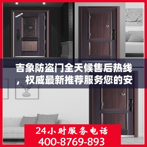 吉象防盗门全天候售后热线，权威最新推荐服务您的安全之门