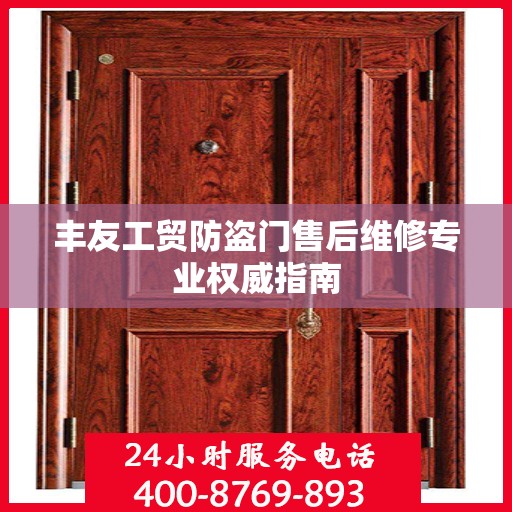 丰友工贸防盗门售后维修专业权威指南