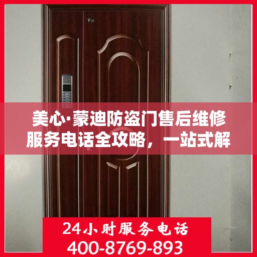 美心·蒙迪防盗门售后维修服务电话全攻略，一站式解决您的维修需求