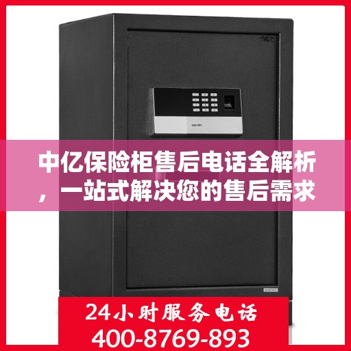 中亿保险柜售后电话全解析，一站式解决您的售后需求