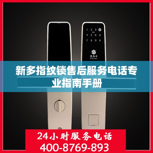 新多指纹锁售后服务电话专业指南手册