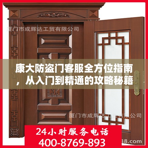 康大防盗门客服全方位指南，从入门到精通的攻略秘籍