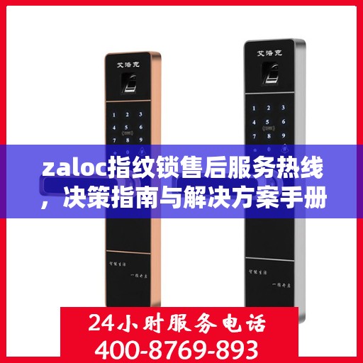 zaloc指纹锁售后服务热线，决策指南与解决方案手册