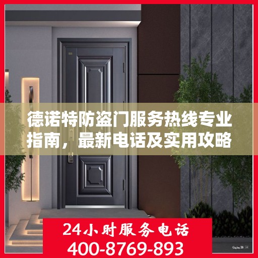 德诺特防盗门服务热线专业指南，最新电话及实用攻略
