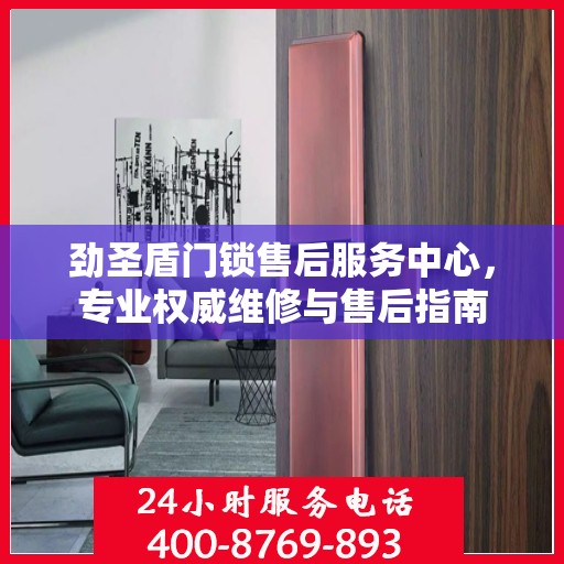 劲圣盾门锁售后服务中心，专业权威维修与售后指南