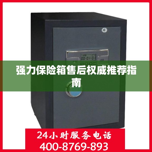 强力保险箱售后权威推荐指南