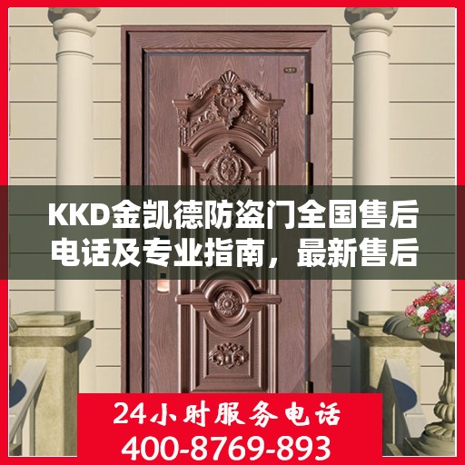 KKD金凯德防盗门全国售后电话及专业指南，最新售后攻略