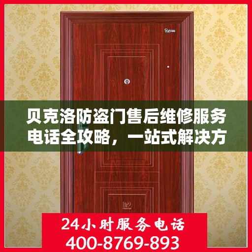 贝克洛防盗门售后维修服务电话全攻略，一站式解决方案