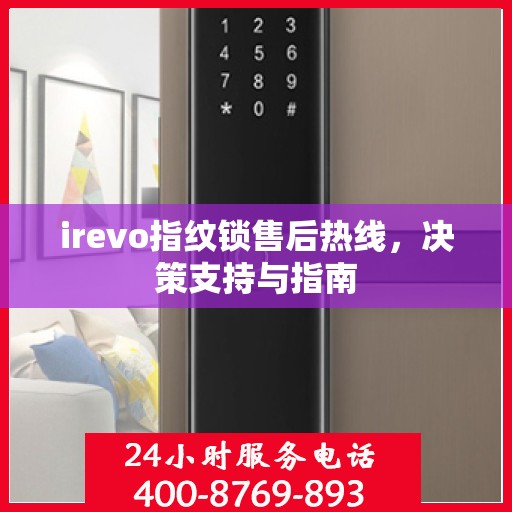 irevo指纹锁售后热线，决策支持与指南