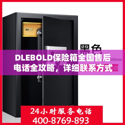 DLEBOLD保险箱全国售后电话全攻略，详细联系方式一网打尽