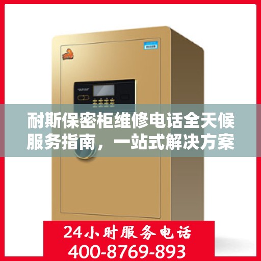 耐斯保密柜维修电话全天候服务指南，一站式解决方案与详细攻略