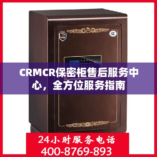 CRMCR保密柜售后服务中心，全方位服务指南