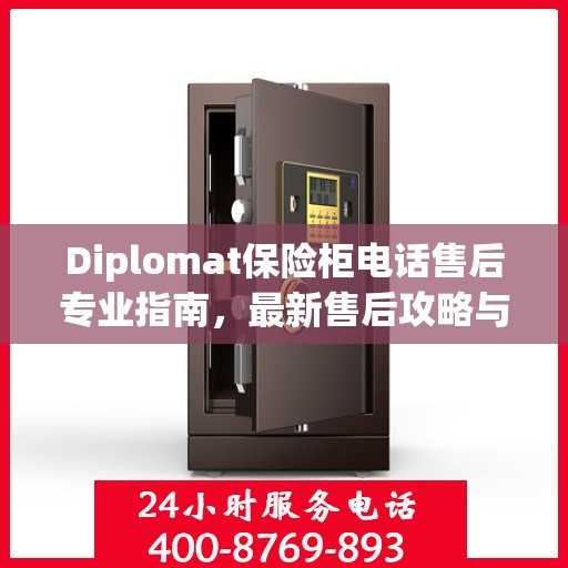 Diplomat保险柜电话售后专业指南，最新售后攻略与指南