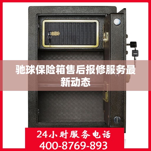 驰球保险箱售后报修服务最新动态