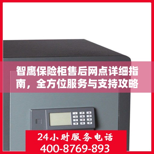 智鹰保险柜售后网点详细指南，全方位服务与支持攻略