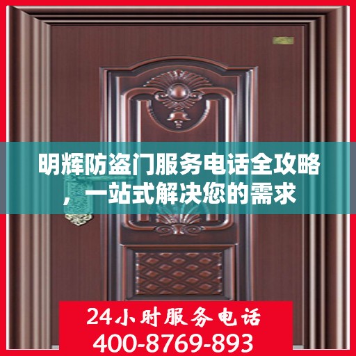 明辉防盗门服务电话全攻略，一站式解决您的需求