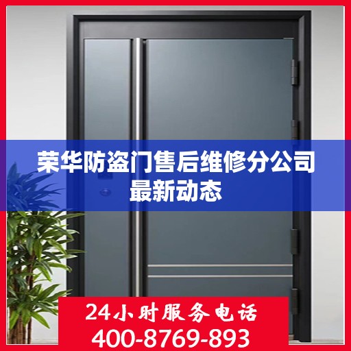 荣华防盗门售后维修分公司最新动态