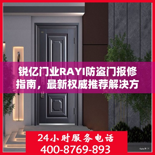 锐亿门业RAYI防盗门报修指南，最新权威推荐解决方案