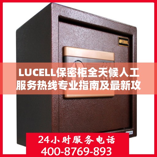 LUCELL保密柜全天候人工服务热线专业指南及最新攻略