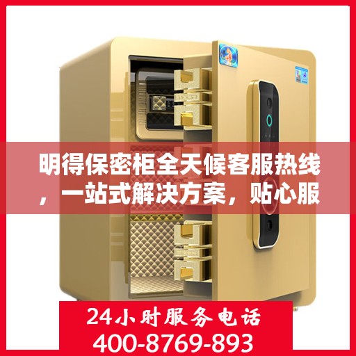 明得保密柜全天候客服热线，一站式解决方案，贴心服务随时在线